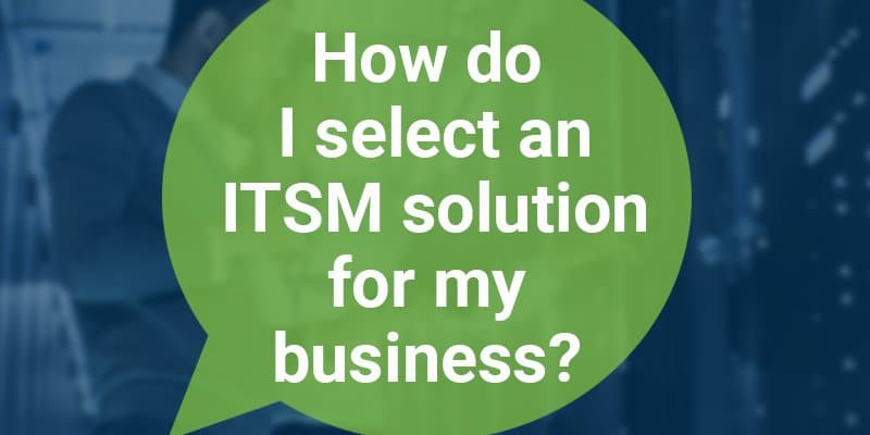 How Do I Select an ITSM Solution for my Business